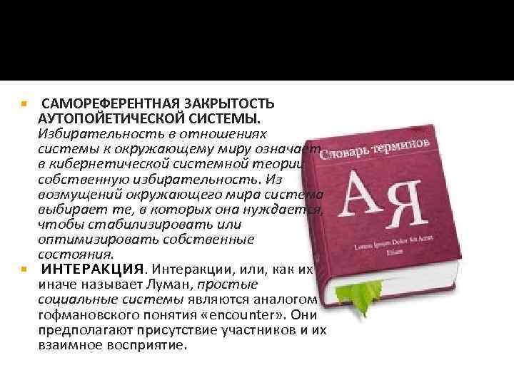  САМОРЕФЕРЕНТНАЯ ЗАКРЫТОСТЬ АУТОПОЙЕТИЧЕСКОЙ СИСТЕМЫ. Избирательность в отношениях системы к окружающему миру означает в