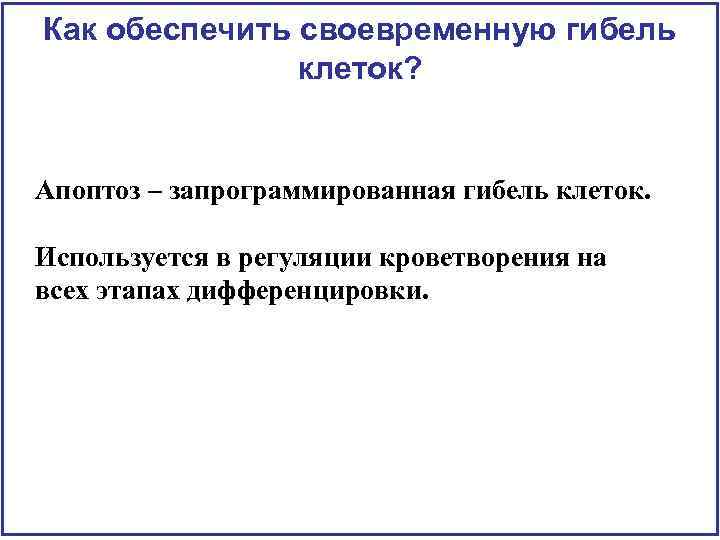 Как обеспечить своевременную гибель клеток? Апоптоз – запрограммированная гибель клеток. Используется в регуляции кроветворения