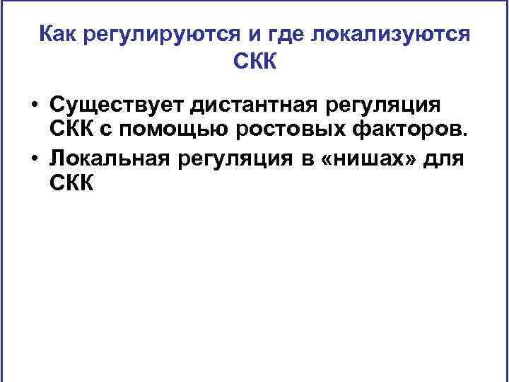 Как регулируются и где локализуются СКК • Существует дистантная регуляция СКК с помощью ростовых