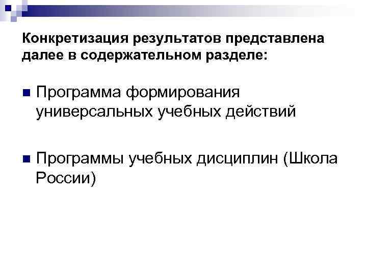 Конкретизация результатов представлена далее в содержательном разделе: n Программа формирования универсальных учебных действий n