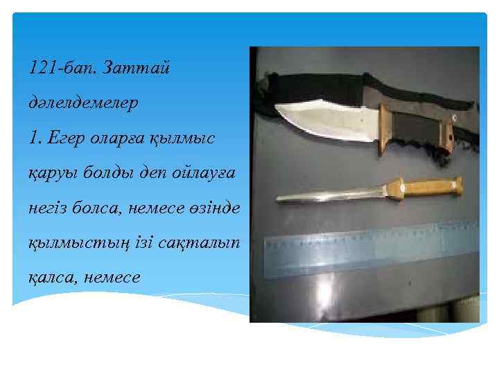 121 -бап. Заттай дәлелдемелер 1. Егер оларға қылмыс қаруы болды деп ойлауға негiз болса,