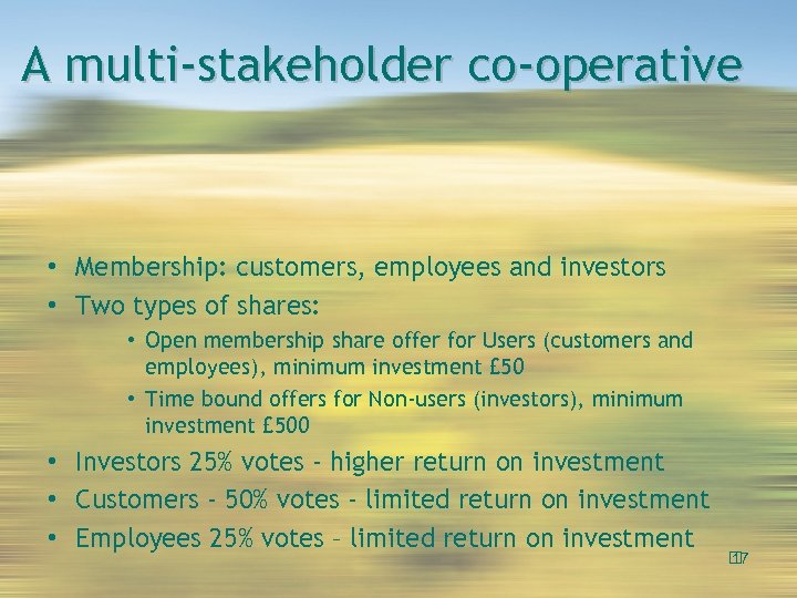 A multi-stakeholder co-operative • Membership: customers, employees and investors • Two types of shares: