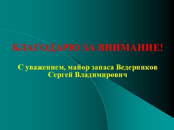 БЛАГОДАРЮ ЗА ВНИМАНИЕ! С уважением, майор запаса Ведерников Сергей Владимирович 