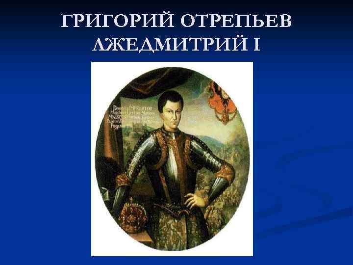 ГРИГОРИЙ ОТРЕПЬЕВ ЛЖЕДМИТРИЙ I 