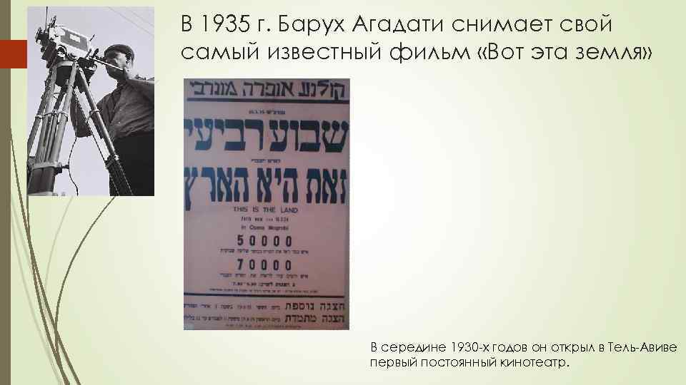 В 1935 г. Барух Агадати снимает свой самый известный фильм «Вот эта земля» В