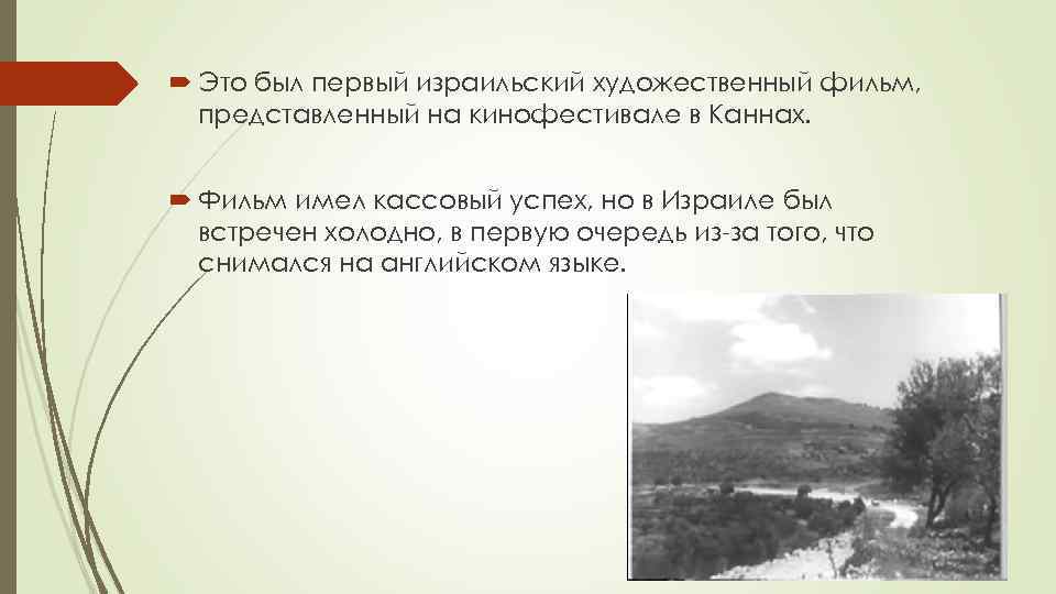  Это был первый израильский художественный фильм, представленный на кинофестивале в Каннах. Фильм имел