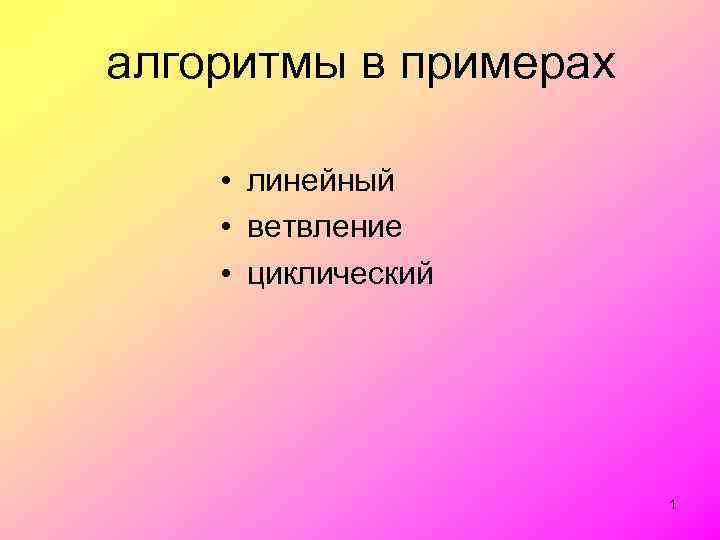 алгоритмы в примерах • линейный • ветвление • циклический 1 