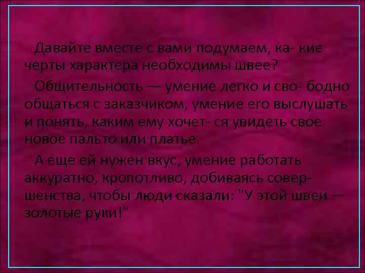 Давайте вместе с вами подумаем, ка- кие черты характера необходимы швее? Общительность — умение