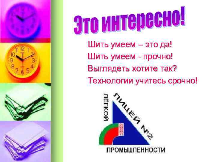 Шить умеем – это да! Шить умеем - прочно! Выглядеть хотите так? Технологии учитесь