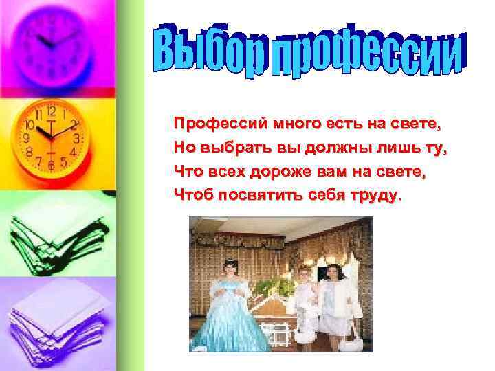 Профессий много есть на свете, Но выбрать вы должны лишь ту, Что всех дороже