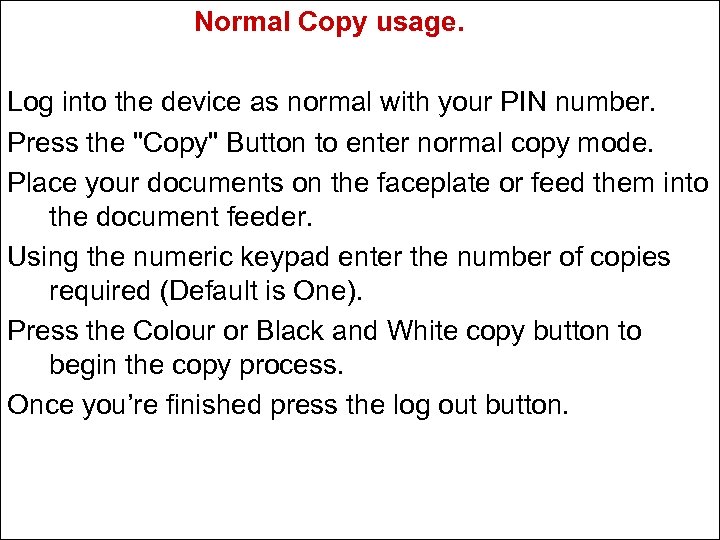 Normal Copy usage. Log into the device as normal with your PIN number. Press
