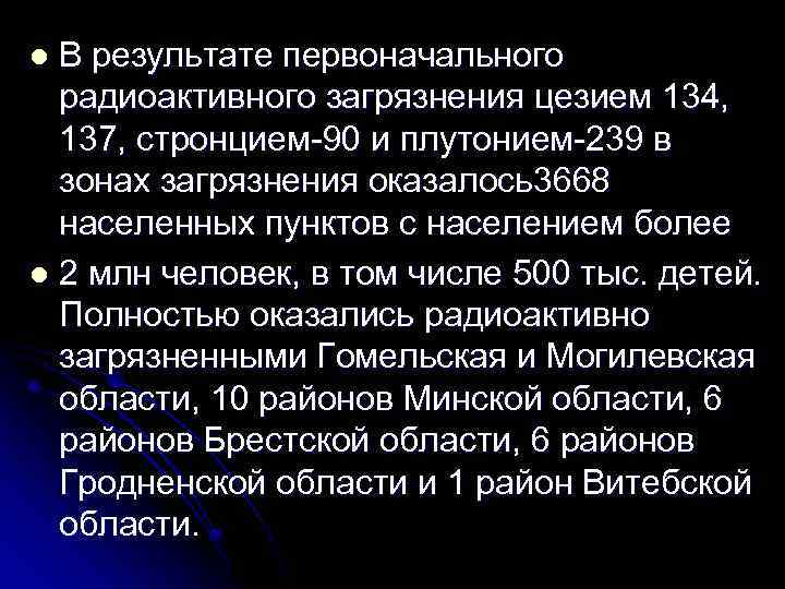 В результате первоначального радиоактивного загрязнения цезием 134, 137, стронцием 90 и плутонием 239 в
