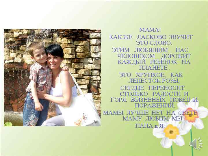 МАМА! КАК ЖЕ ЛАСКОВО ЗВУЧИТ ЭТО СЛОВО. ЭТИМ ЛЮБЯЩИМ НАС ЧЕЛОВЕКОМ ДОРОЖИТ КАЖДЫЙ РЕБЁНОК