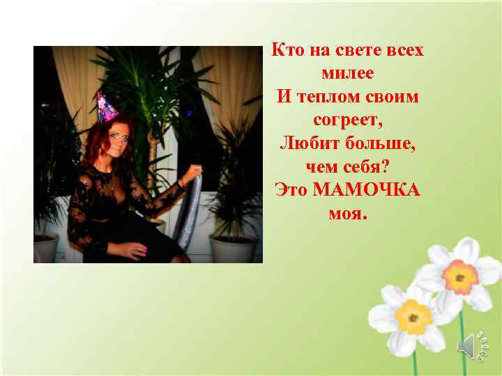 Кто на свете всех милее И теплом своим согреет, Любит больше, чем себя? Это