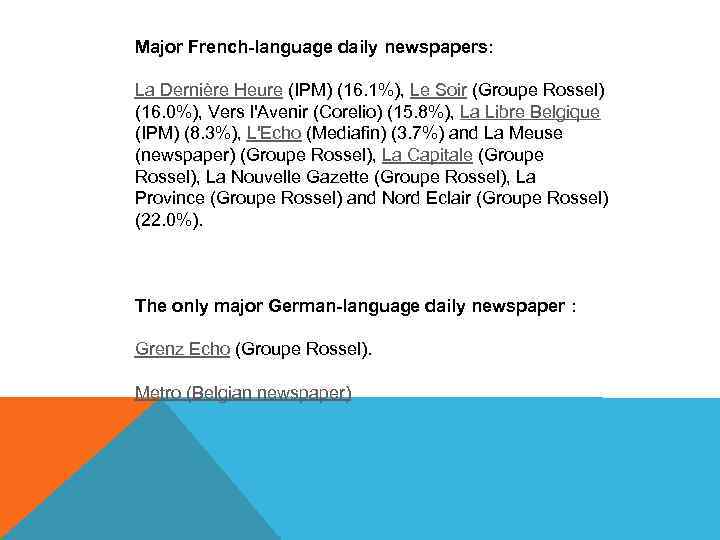 Major French-language daily newspapers: La Dernière Heure (IPM) (16. 1%), Le Soir (Groupe Rossel)