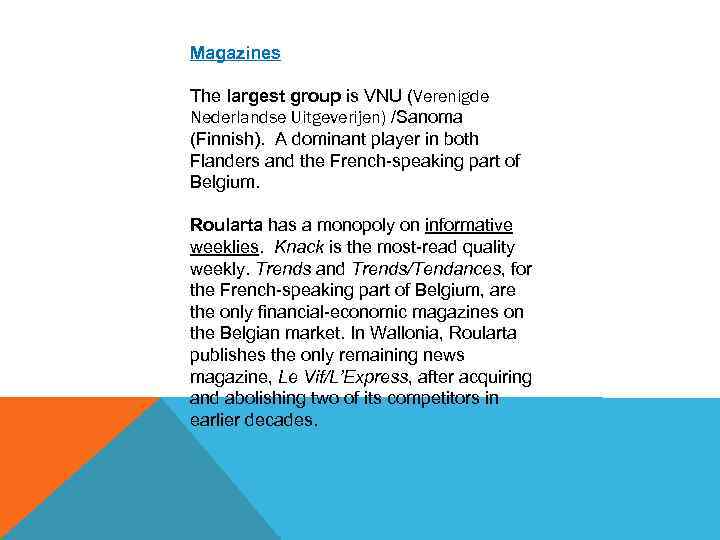 Magazines The largest group is VNU (Verenigde Nederlandse Uitgeverijen) /Sanoma (Finnish). A dominant player