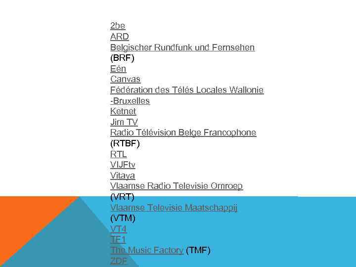 2 be ARD Belgischer Rundfunk und Fernsehen (BRF) Eén Canvas Fédération des Télés Locales