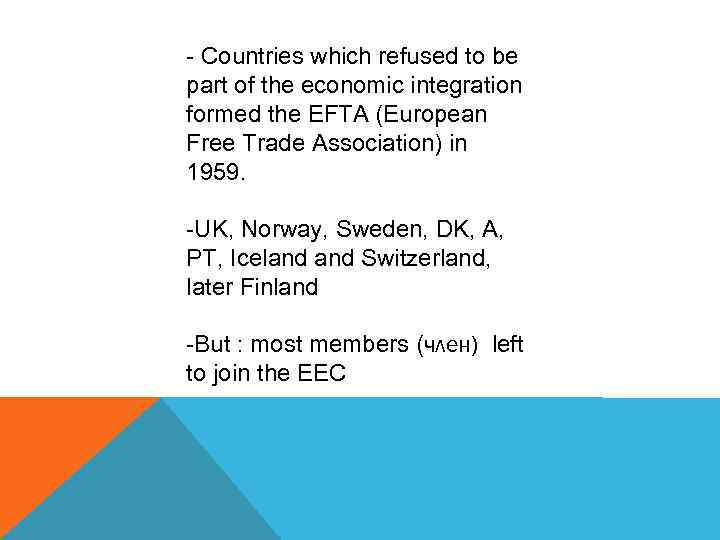 - Countries which refused to be part of the economic integration formed the EFTA