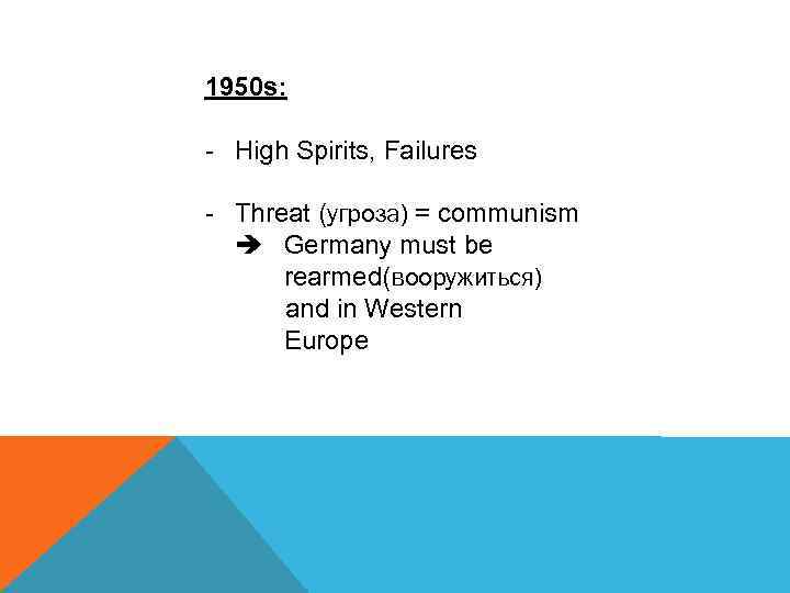 1950 s: - High Spirits, Failures - Threat (угроза) = communism Germany must be