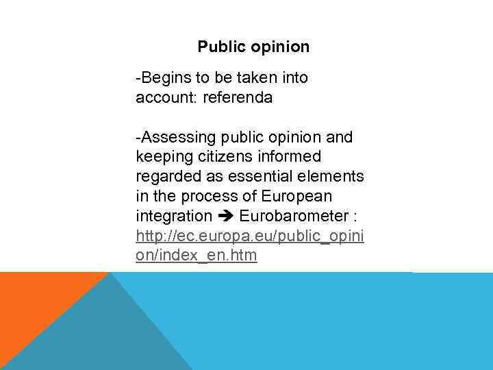 Public opinion -Begins to be taken into account: referenda -Assessing public opinion and keeping