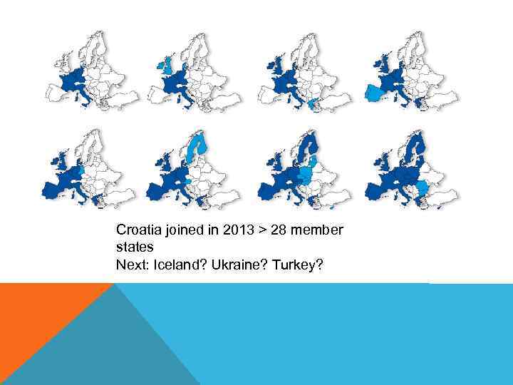Croatia joined in 2013 > 28 member states Next: Iceland? Ukraine? Turkey? 