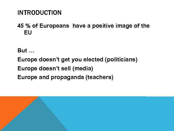 INTRODUCTION 45 % of Europeans have a positive image of the EU But …