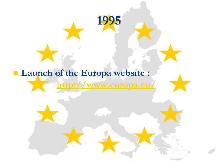 1995 n Launch of the Europa website : http: //www. europa. eu/ 