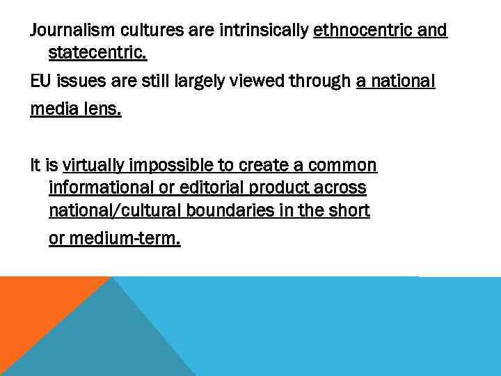 Journalism cultures are intrinsically ethnocentric and statecentric. EU issues are still largely viewed through