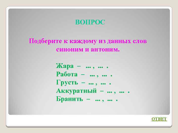 ВОПРОС Подберите к каждому из данных слов синоним и антоним. Жара –. . .