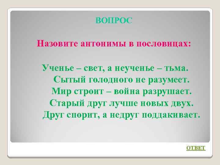 ВОПРОС Назовите антонимы в пословицах: Ученье – свет, а неученье – тьма. Сытый голодного