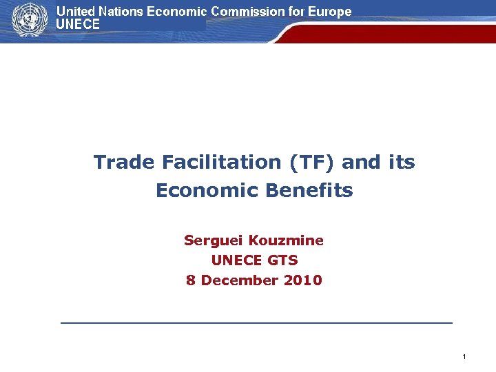  Trade Facilitation (TF) and its Economic Benefits Serguei Kouzmine UNECE GTS 8 December