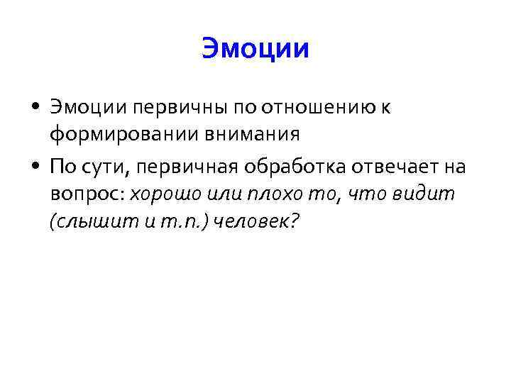 Эмоции • Эмоции первичны по отношению к формировании внимания • По сути, первичная обработка