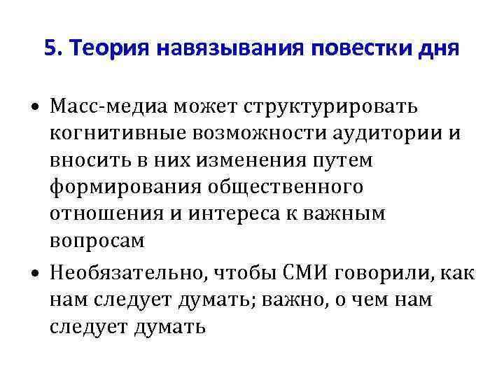 5. Теория навязывания повестки дня • Масс-медиа может структурировать когнитивные возможности аудитории и вносить