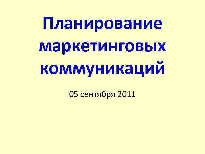 Планирование маркетинговых коммуникаций 05 сентября 2011 