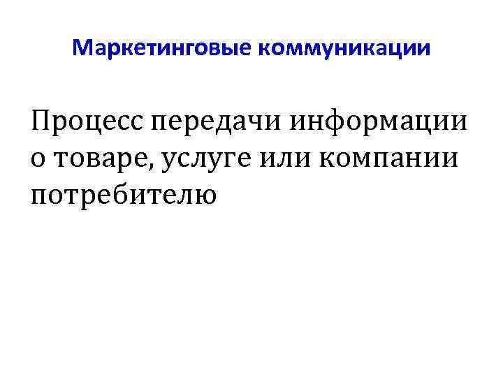 Маркетинговые коммуникации Процесс передачи информации о товаре, услуге или компании потребителю 