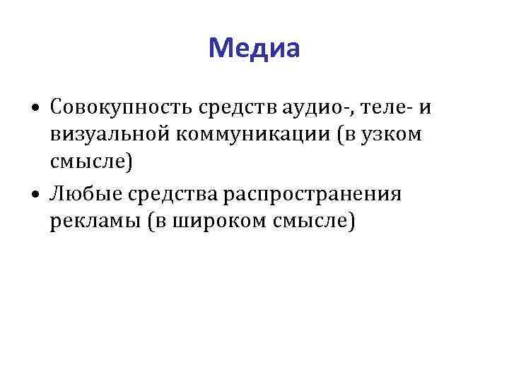 Медиа • Совокупность средств аудио-, теле- и визуальной коммуникации (в узком смысле) • Любые