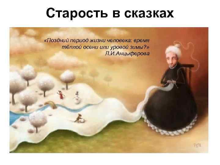 Старость в сказках «Поздний период жизни человека: время тёплой осени или уровой зимы? »