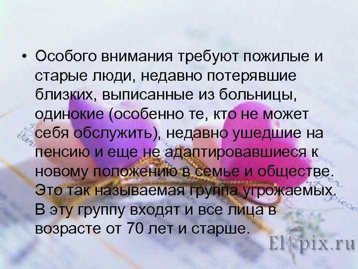  • Особого внимания требуют пожилые и старые люди, недавно потерявшие близких, выписанные из