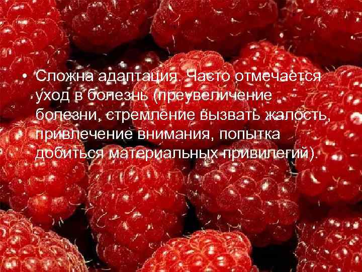  • Сложна адаптация. Часто отмечается уход в болезнь (преувеличение болезни, стремление вызвать жалость,