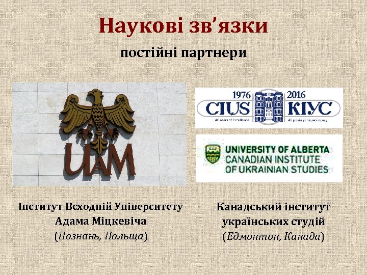 Наукові зв’язки постійні партнери Інститут Всходній Університету Адама Міцкевіча (Познань, Польща) Канадський інститут українських