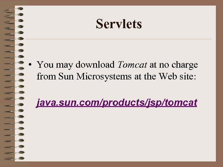 Servlets • You may download Tomcat at no charge from Sun Microsystems at the