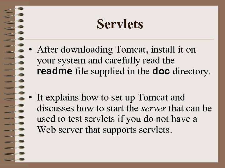 Servlets • After downloading Tomcat, install it on your system and carefully read the