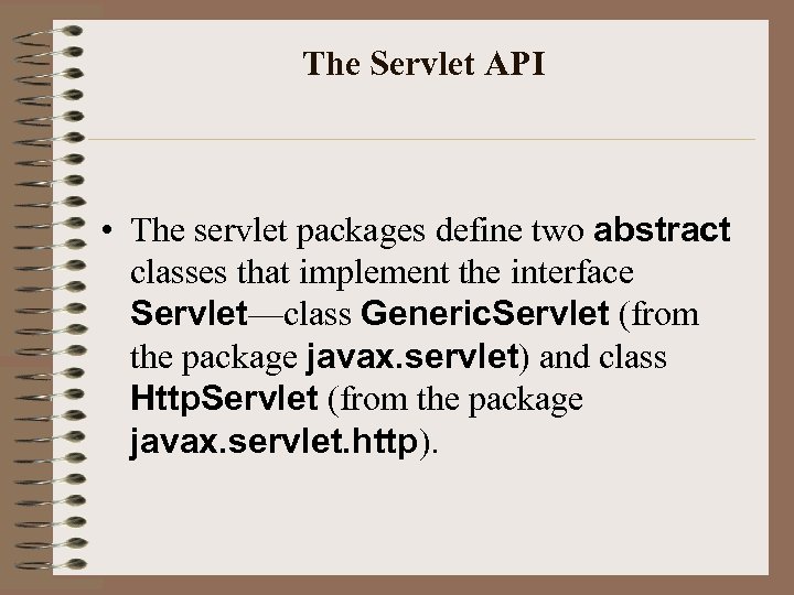 The Servlet API • The servlet packages define two abstract classes that implement the