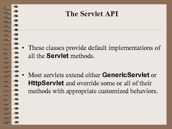 The Servlet API • These classes provide default implementations of all the Servlet methods.