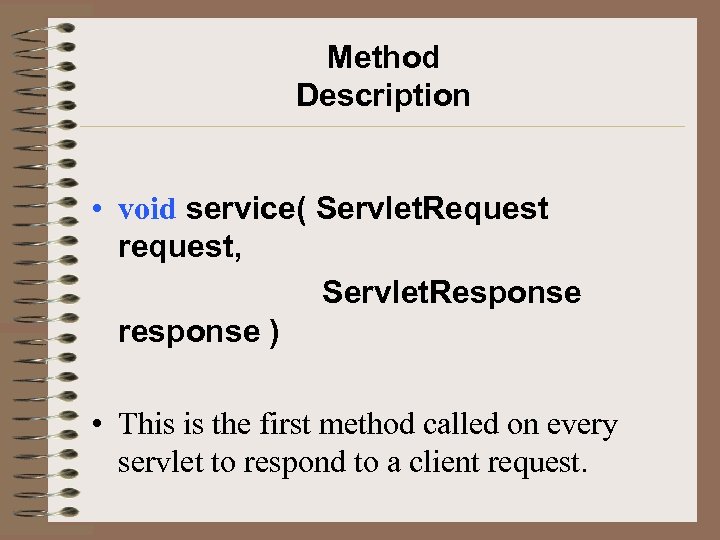 Method Description • void service( Servlet. Request request, Servlet. Response response ) • This