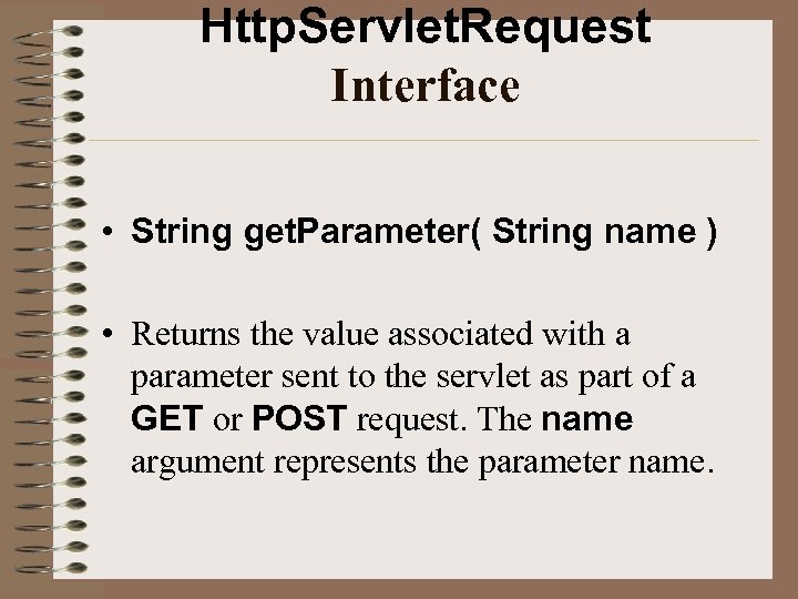 Http. Servlet. Request Interface • String get. Parameter( String name ) • Returns the