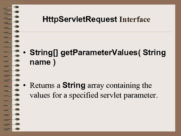 Http. Servlet. Request Interface • String[] get. Parameter. Values( String name ) • Returns