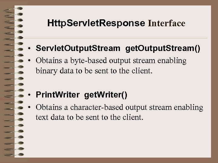 Http. Servlet. Response Interface • Servlet. Output. Stream get. Output. Stream() • Obtains a