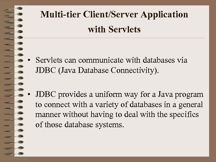 Multi-tier Client/Server Application with Servlets • Servlets can communicate with databases via JDBC (Java