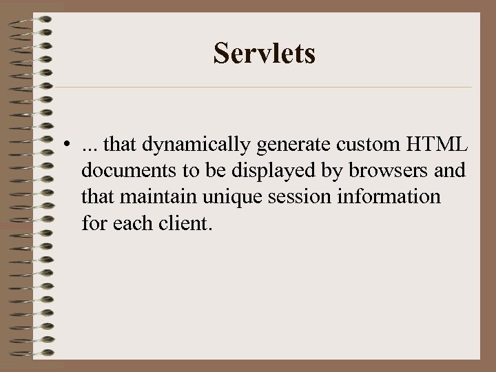 Servlets • . . . that dynamically generate custom HTML documents to be displayed